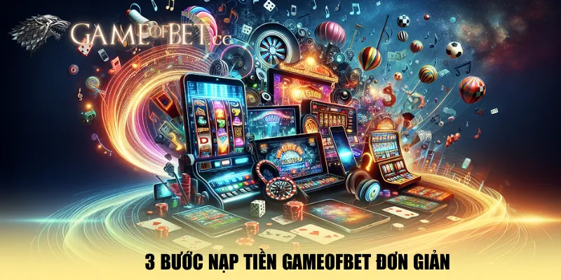 3-buoc-nap-tien-gameofbet-don-gian