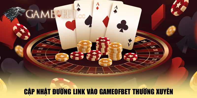 cap-nhat-duong-link-vao-gameofbet-thuong-xuyen