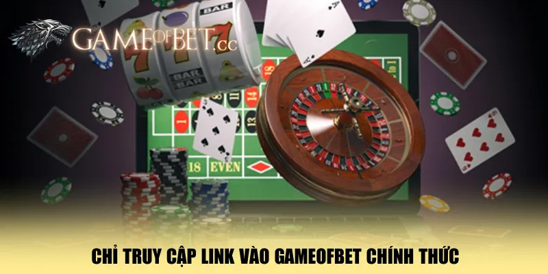chi-truy-cap-link-vao-gameofbet-chinh-thuc