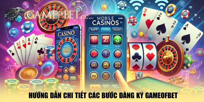huong-dan-chi-tiet-cac-buoc-dang-ky-gameofbet