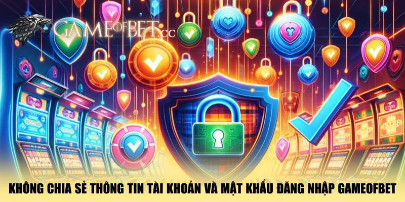 khong-chia-se-thong-tin-tai-khoan-va-mat-khau-dang-nhap-gameofbet