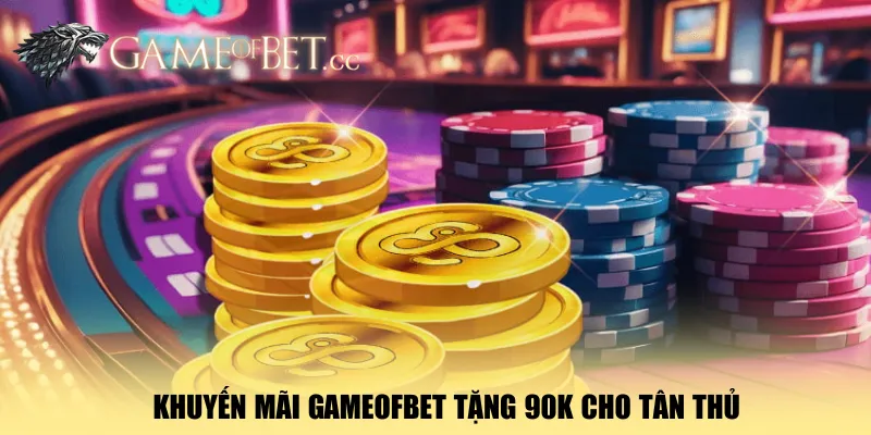 khuyen-mai-gameofbet-tang-90k-cho-tan-thu