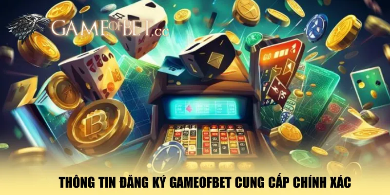 thong-tin-dang-ky-gameofbet-cung-cap-chinh-xac