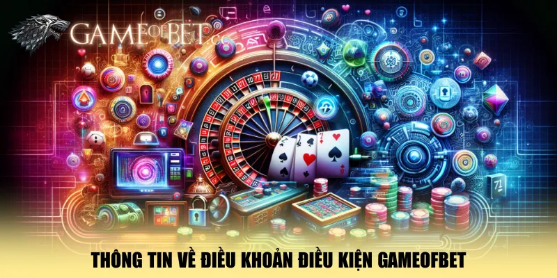 thong-tin-ve-dieu-khoan-dieu-kien-gameofbet